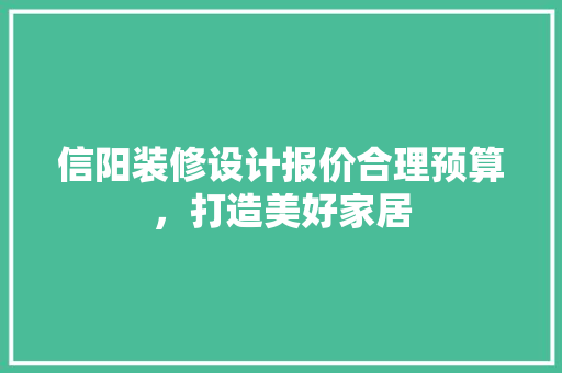 信阳装修设计报价合理预算，打造美好家居