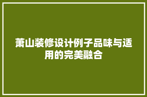 萧山装修设计例子品味与适用的完美融合