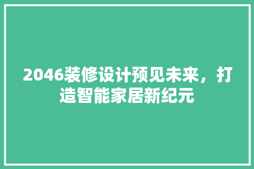 2046装修设计预见未来，打造智能家居新纪元