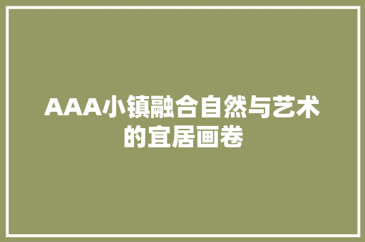 AAA小镇融合自然与艺术的宜居画卷