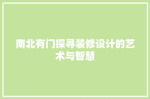 南北有门探寻装修设计的艺术与智慧