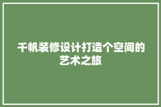 千帆装修设计打造个空间的艺术之旅