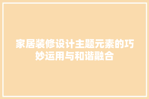 家居装修设计主题元素的巧妙运用与和谐融合