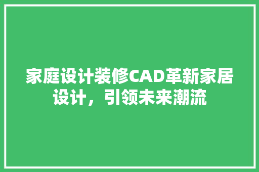 家庭设计装修CAD革新家居设计，引领未来潮流