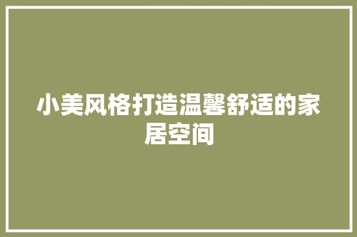 小美风格打造温馨舒适的家居空间