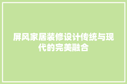 屏风家居装修设计传统与现代的完美融合