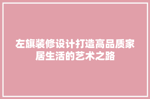 左旗装修设计打造高品质家居生活的艺术之路