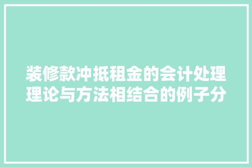 装修款冲抵租金的会计处理理论与方法相结合的例子分析