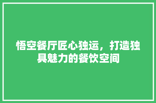悟空餐厅匠心独运，打造独具魅力的餐饮空间