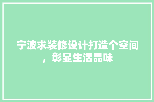 宁波求装修设计打造个空间，彰显生活品味