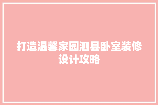 打造温馨家园泗县卧室装修设计攻略