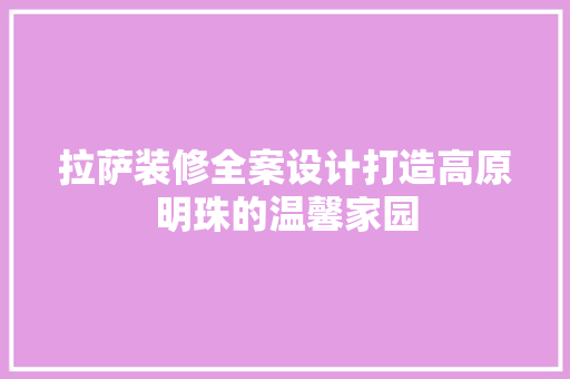 拉萨装修全案设计打造高原明珠的温馨家园