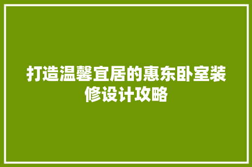 打造温馨宜居的惠东卧室装修设计攻略