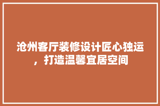 沧州客厅装修设计匠心独运，打造温馨宜居空间