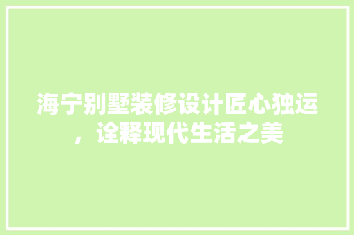 海宁别墅装修设计匠心独运，诠释现代生活之美