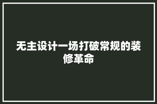 无主设计一场打破常规的装修革命