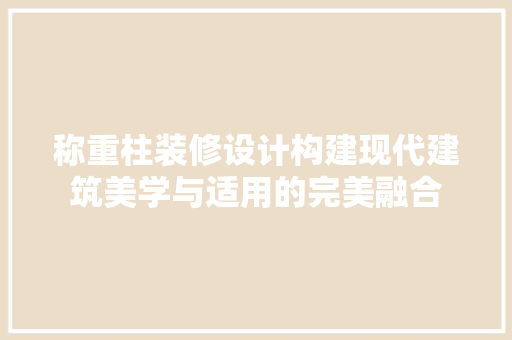 称重柱装修设计构建现代建筑美学与适用的完美融合