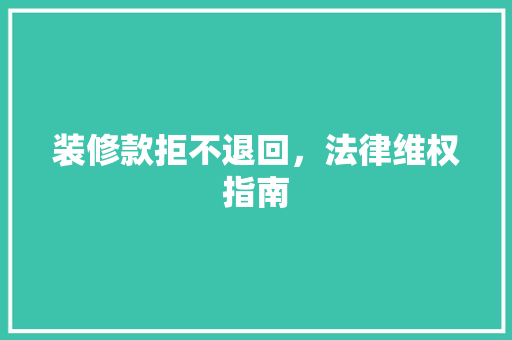 装修款拒不退回，法律维权指南  第1张