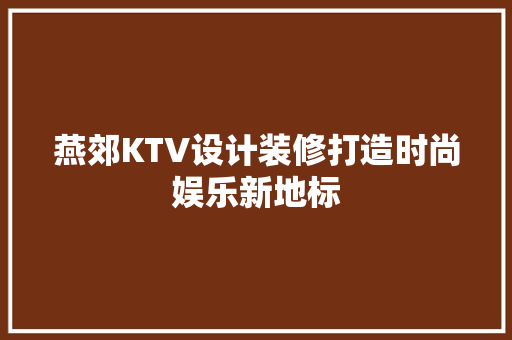 燕郊KTV设计装修打造时尚娱乐新地标