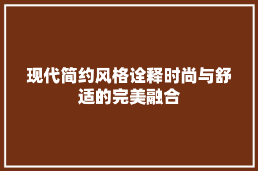 现代简约风格诠释时尚与舒适的完美融合  第1张