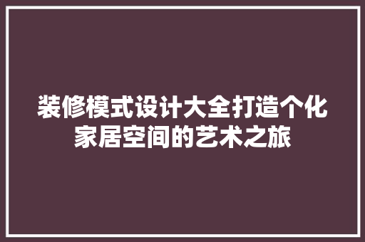 装修模式设计大全打造个化家居空间的艺术之旅