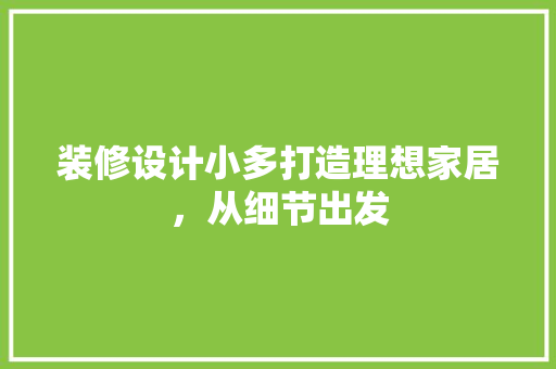 装修设计小多打造理想家居，从细节出发  第1张