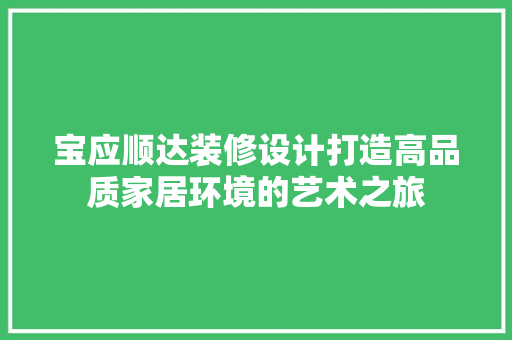 宝应顺达装修设计打造高品质家居环境的艺术之旅