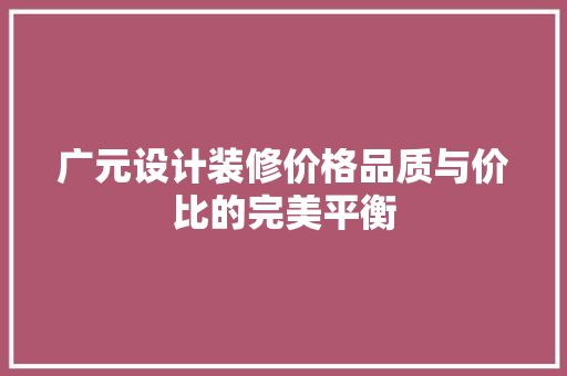 广元设计装修价格品质与价比的完美平衡  第1张