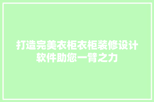 打造完美衣柜衣柜装修设计软件助您一臂之力  第1张
