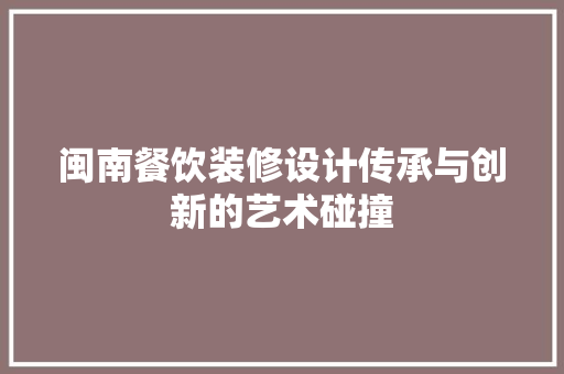 闽南餐饮装修设计传承与创新的艺术碰撞