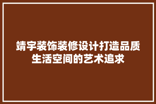 靖宇装饰装修设计打造品质生活空间的艺术追求
