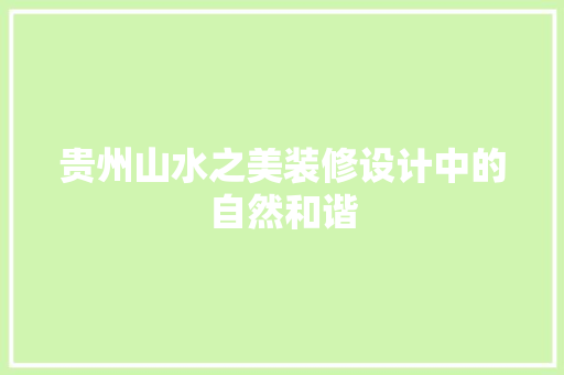 贵州山水之美装修设计中的自然和谐  第1张
