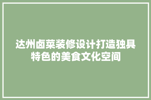 达州卤菜装修设计打造独具特色的美食文化空间