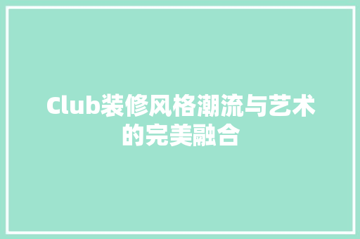 Club装修风格潮流与艺术的完美融合  第1张