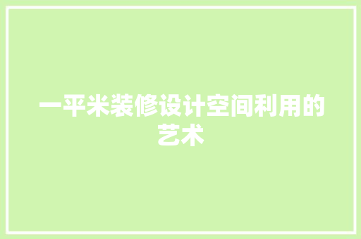 一平米装修设计空间利用的艺术