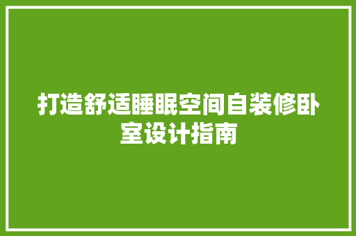打造舒适睡眠空间自装修卧室设计指南