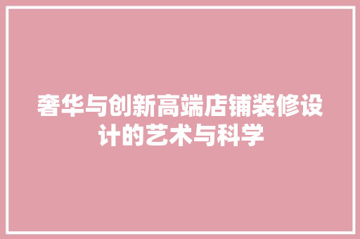 奢华与创新高端店铺装修设计的艺术与科学