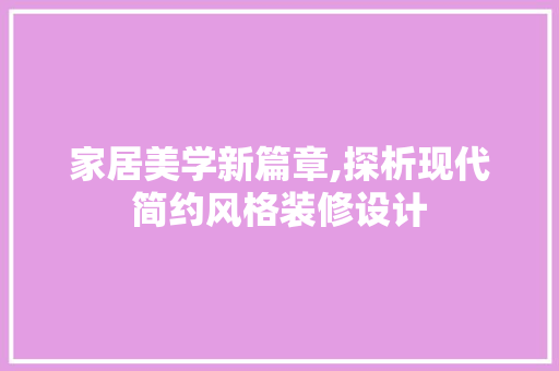 家居美学新篇章,探析现代简约风格装修设计