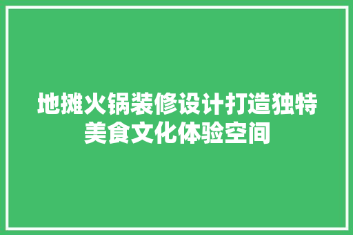 地摊火锅装修设计打造独特美食文化体验空间