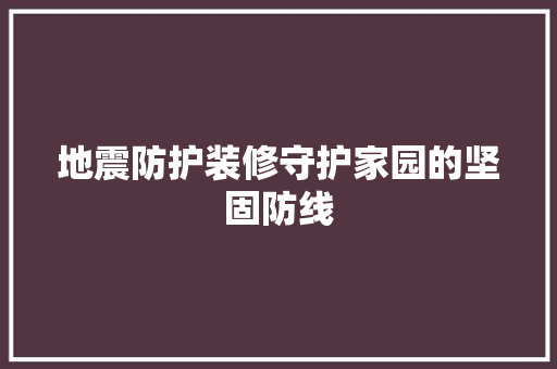 地震防护装修守护家园的坚固防线
