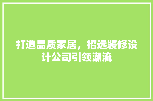 打造品质家居，招远装修设计公司引领潮流