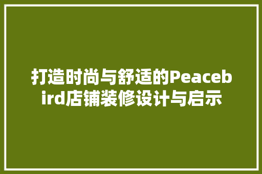 打造时尚与舒适的Peacebird店铺装修设计与启示