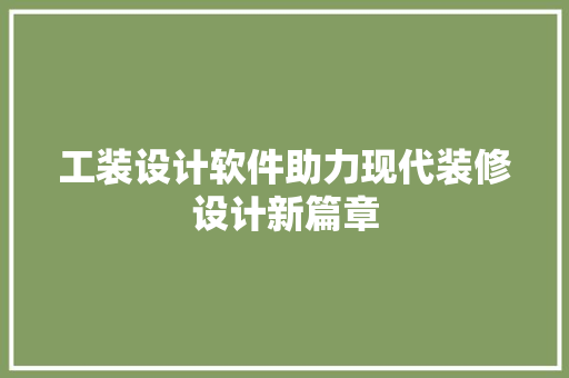 工装设计软件助力现代装修设计新篇章