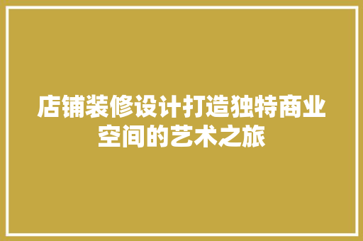 店铺装修设计打造独特商业空间的艺术之旅