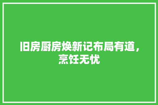 旧房厨房焕新记布局有道，烹饪无忧