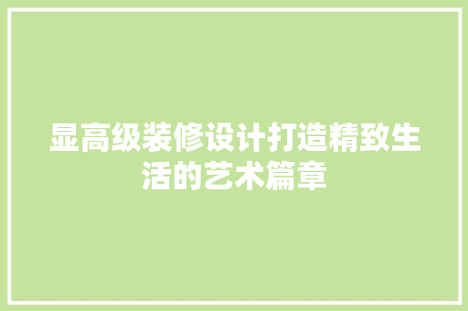 显高级装修设计打造精致生活的艺术篇章