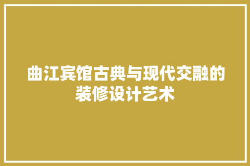 曲江宾馆古典与现代交融的装修设计艺术