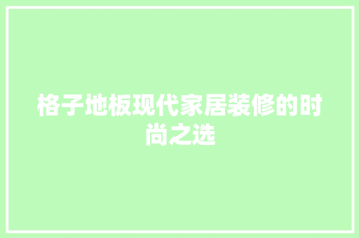 格子地板现代家居装修的时尚之选