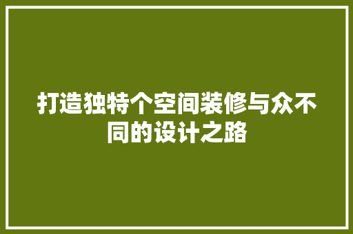 打造独特个空间装修与众不同的设计之路