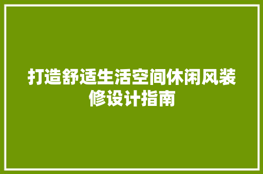 打造舒适生活空间休闲风装修设计指南